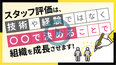 スタッフ評価は、技術や経験ではなく〇〇で決めることで組織を成長させます！