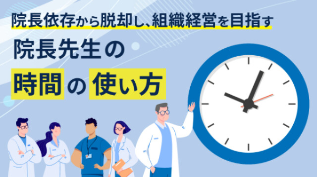 院長依存から脱却し、組織経営を目指す 院長先生の時間の使い方