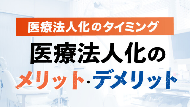 医療法人化のタイミング・医療法人化のメリットデメリット