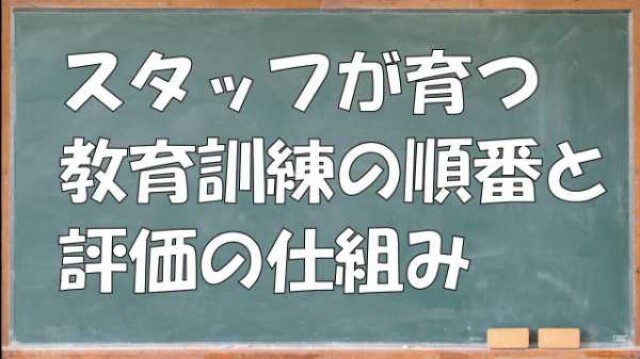 スタッフが育つ教育訓練の順番と評価の仕組み