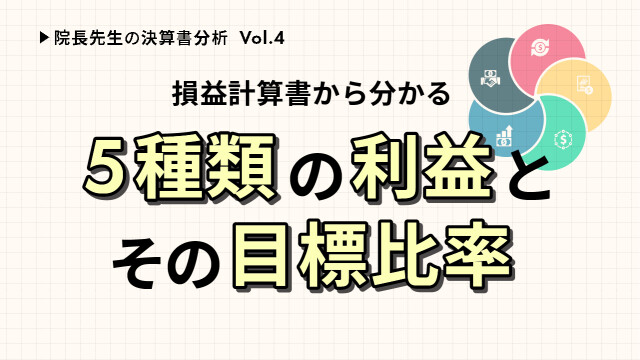 院長先生の決算書分析Vol.４ 損益計算書から分かる5種類の利益とその目標比率