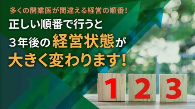 多くの開業医が間違える経営の順番！  正しい順番で行うと3年後の経営状態が大きく変わります！