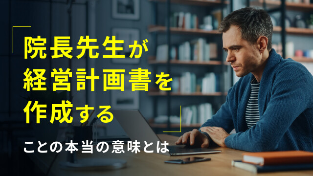 「院長先生が経営計画を作る」ことの本当の意味とは