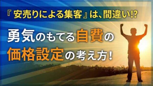 『安売りによる集客』は、間違い⁉  勇気のもてる自費の価格設定の考え方！