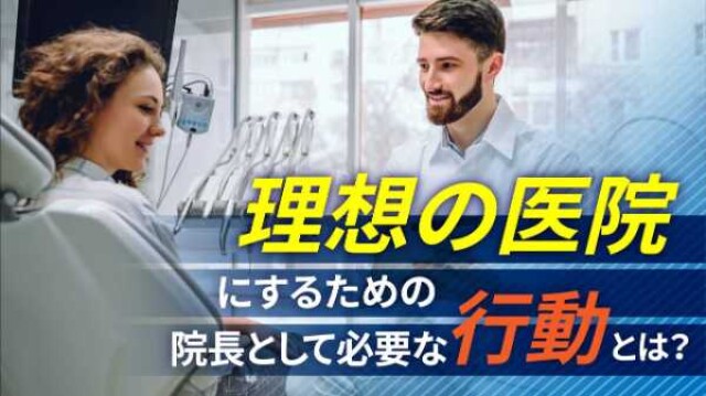 理想の医院にするための院長として必要な行動とは？