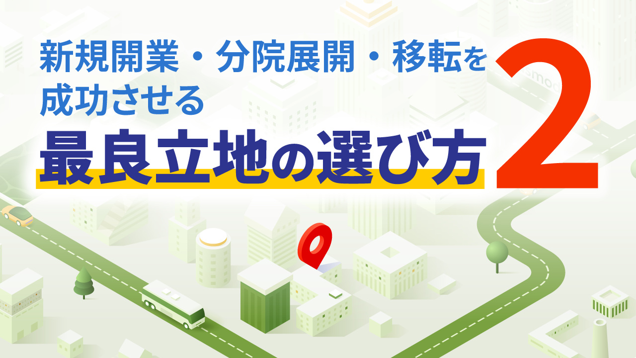 新規開業・分院展開・移転を成功させる最良立地の選び方②