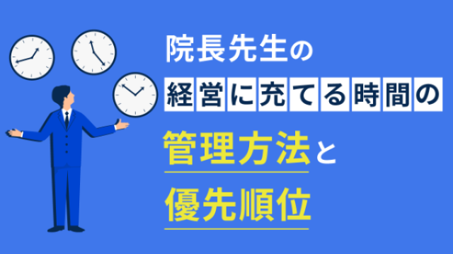 院長先生の経営に充てる時間の管理方法と優先順位