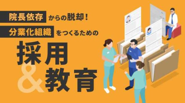 院長依存からの脱却！ 分業化組織をつくるための採用と教育