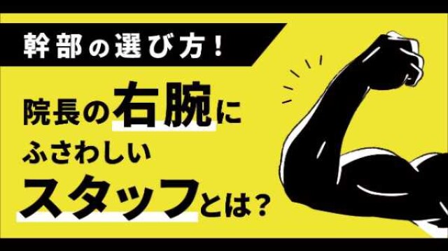 幹部の選び方！ 院長の右腕にふさわしいスタッフとは？