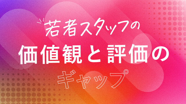 若者スタッフの価値観と評価のギャップ